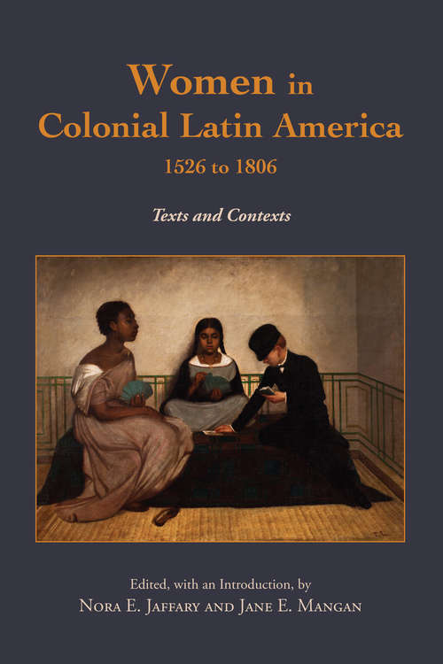 Women in Colonial Latin America, 1526 to 1806: Texts and Contexts
