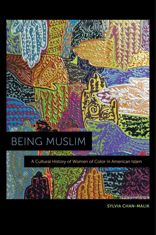 Being Muslim: A Cultural History of Women of Color in American Islam