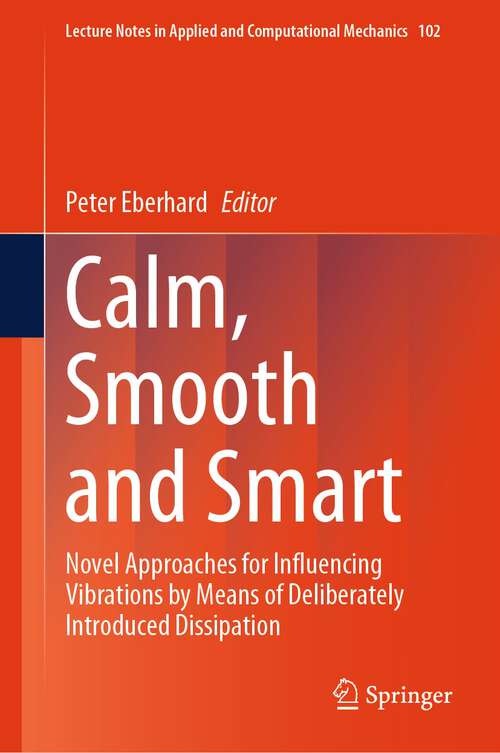 Book cover of Calm, Smooth and Smart: Novel Approaches for Influencing Vibrations by Means of Deliberately Introduced Dissipation (1st ed. 2024) (Lecture Notes in Applied and Computational Mechanics #102)