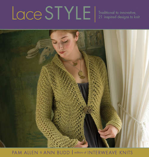 Lace Style: Traditional To Innovative, 21 Inspired Designs To Knit (Style Ser.)