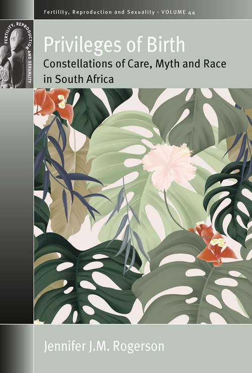 Book cover of Privileges of Birth: Constellations of Care, Myth, and Race in South Africa (Fertility, Reproduction and Sexuality: Social and Cultural Perspectives #44)