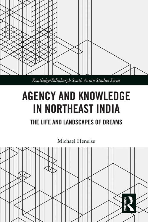Agency and Knowledge in Northeast India: The Life and Landscapes of Dreams (Routledge/Edinburgh South Asian Studies Series)