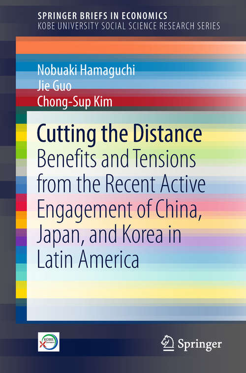 Cutting the Distance: Benefits and Tensions from the Recent Active Engagement of China, Japan, and Korea in Latin America (SpringerBriefs in Economics)