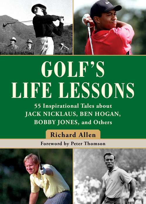 Golf's Life Lessons: 55 Inspirational Tales about Jack Nicklaus, Ben Hogan, Bobby Jones, and Others