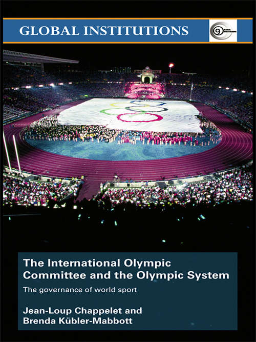 The International Olympic Committee and the Olympic System: The Governance of World Sport (Global Institutions)