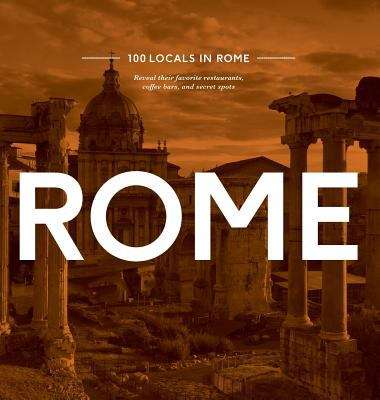 Book cover of 100 Locals in Rome: Reveal their favorite restaurants, coffee bars, and secret spots