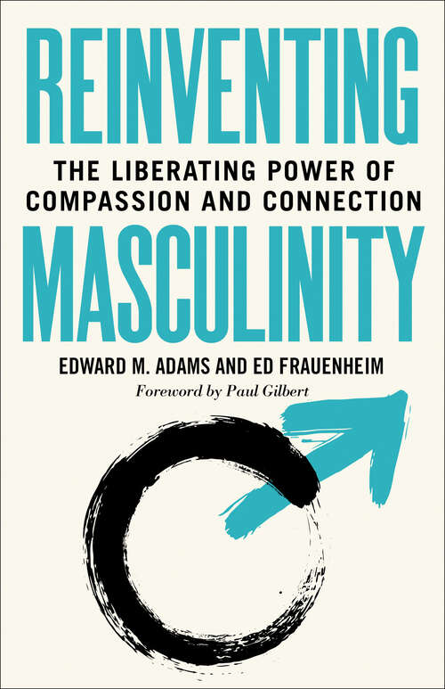 Reinventing Masculinity: The Liberating Power of Compassion and Connection