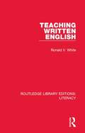 Teaching Written English (Routledge Library Editions: Literacy #25)