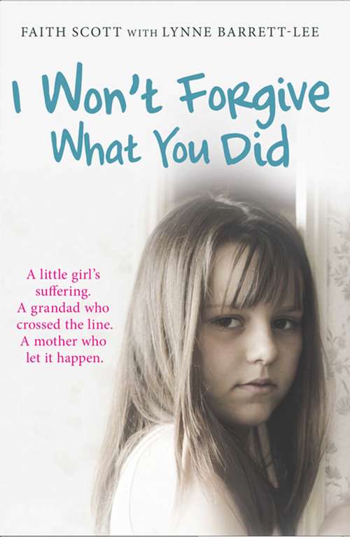 Book cover of I Won't Forgive What You Did: A little girl's suffering. A mother who let it happen