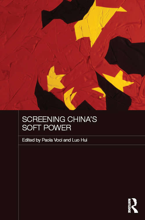 Screening China's Soft Power (Media, Culture and Social Change in Asia)