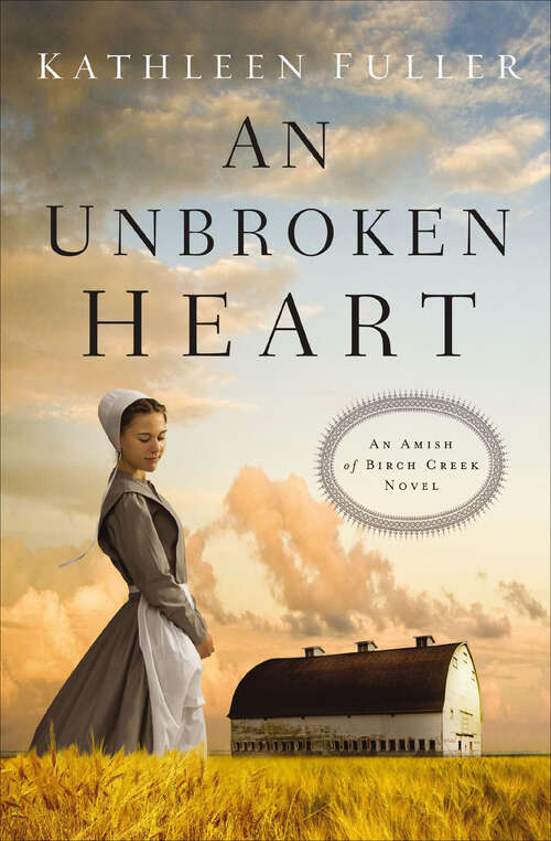 Book cover of An Unbroken Heart: A Reluctant Bride, An Unbroken Heart, A Love Made New (The Amish of Birch Creek Novels #2)