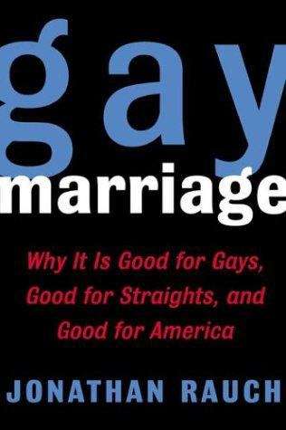 Gay Marriage: Why It Is Good For Gays, Good For Straights, And Good For America