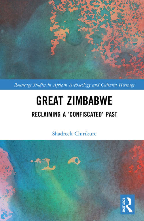Book cover of Great Zimbabwe: Reclaiming a ‘Confiscated’ Past (Routledge Studies in African Archaeology and Cultural Heritage)