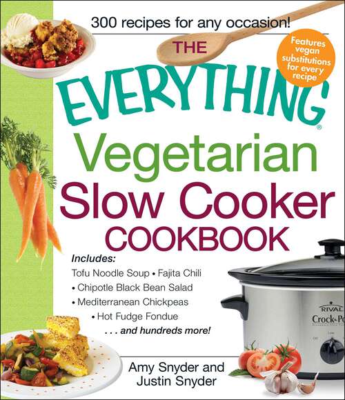Book cover of The Everything Vegetarian Slow Cooker Cookbook: Includes Tofu Noodle Soup, Fajita Chili, Chipotle Black Bean Salad, Mediterranean Chickpeas, Hot Fudge Fondue …and hundreds more!