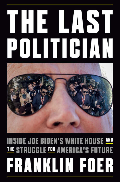 Book cover of The Last Politician: Inside Joe Biden's White House and the Struggle for America's Future