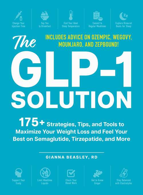 Book cover of The GLP-1 Solution: 175+ Strategies, Tips, and Tools to Maximize Your Weight Loss and Feel Your Best on Semaglutide, Tirzepatide, and More