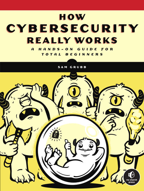 Book cover of How Cybersecurity Really Works: A Hands-On Guide for Total Beginners
