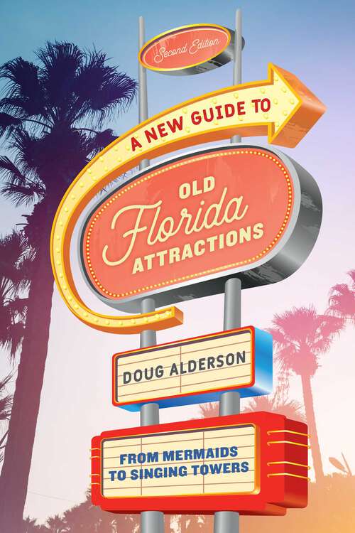 Book cover of A New Guide to Old Florida Attractions: From Mermaids to Singing Towers (2nd Edition)