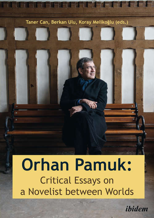 Orhan Pamuk: Critical Essays on a Novelist Between Worlds