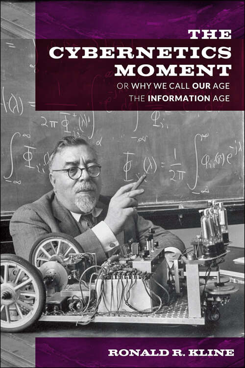 Book cover of The Cybernetics Moment: Or Why We Call Our Age the Information Age (New Studies in American Intellectual and Cultural History)