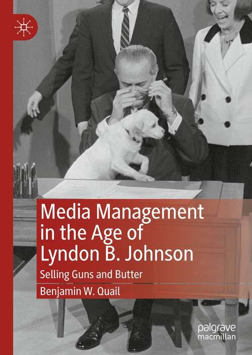 Media Management in the Age of Lyndon B. Johnson: Selling Guns and Butter