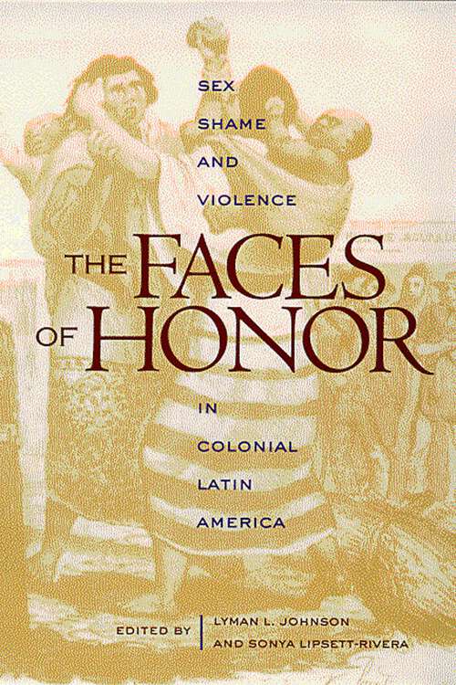 Book cover of The Faces of Honor: Sex, Shame, and Violence in Colonial Latin America (Diálogos Series)