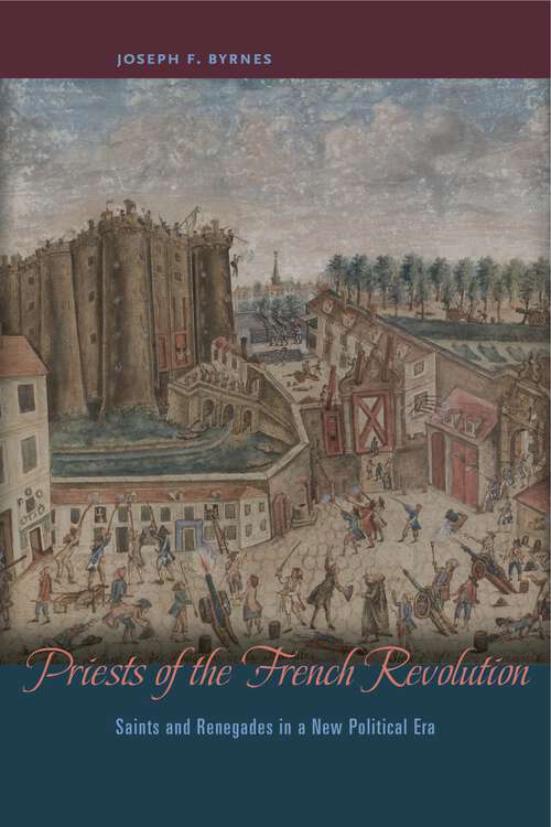 Book cover of Priests of the French Revolution: Saints and Renegades in a New Political Era