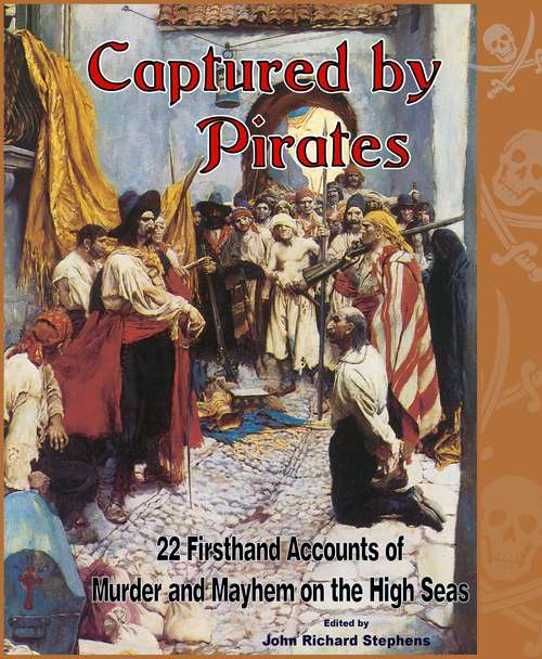 Captured by Pirates: 22 Firsthand Accounts of Murder and Mayhem on the High Seas