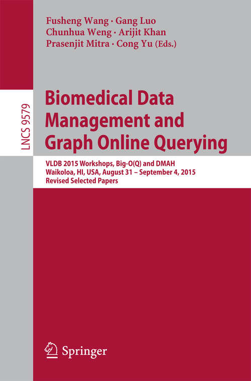 Biomedical Data Management and Graph Online Querying: VLDB 2015 Workshops, Big-O(Q) and DMAH, Waikoloa, HI, USA, August 31 – September 4, 2015, Revised Selected Papers (Lecture Notes in Computer Science #9579)