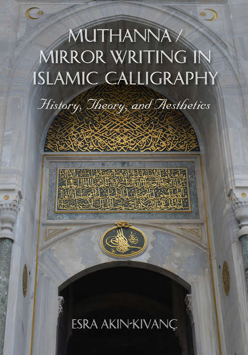 Book cover of Muthanna / Mirror Writing in Islamic Calligraphy: History, Theory, and Aesthetics