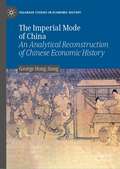 The Imperial Mode of China: An Analytical Reconstruction of Chinese Economic History (Palgrave Studies in Economic History)