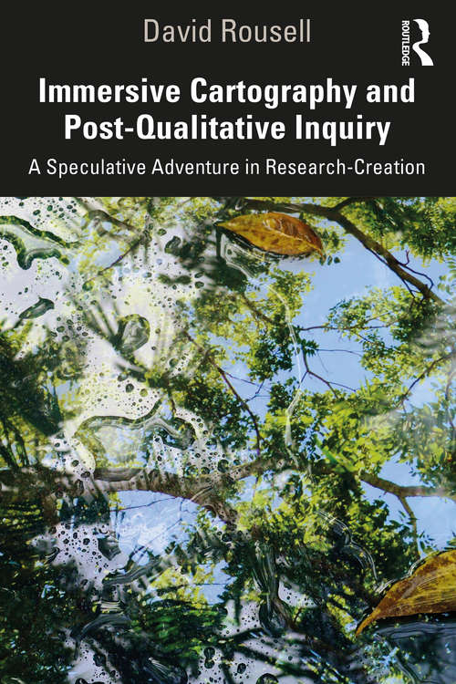 Immersive Cartography and Post-Qualitative Inquiry: A Speculative Adventure in Research-Creation
