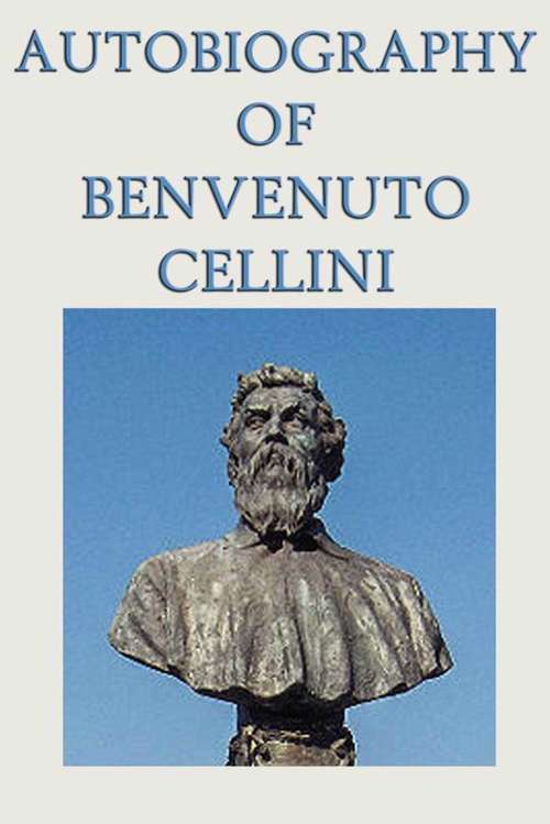 Book cover of Autobiography of Benvenuto Cellini
