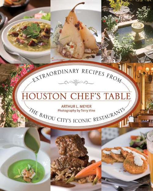 Book cover of Houston Chef's Table: Extraordinary Recipes From The Bayou City's Iconic Restaurants (1st Edition) (Chef's Table)