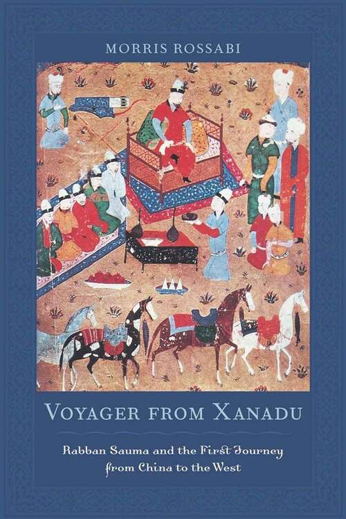 Voyager From Xanadu: Rabban Sauma And The First Journey From China To The West
