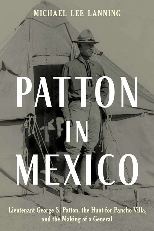 Book cover of Patton in Mexico: Lieutenant George S. Patton, the Hunt for Pancho Villa, and the Making of a General