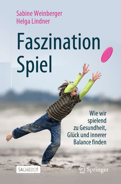 Book cover of Faszination Spiel: Wie wir spielend zu Gesundheit, Glück und innerer Balance finden (1. Aufl. 2020)