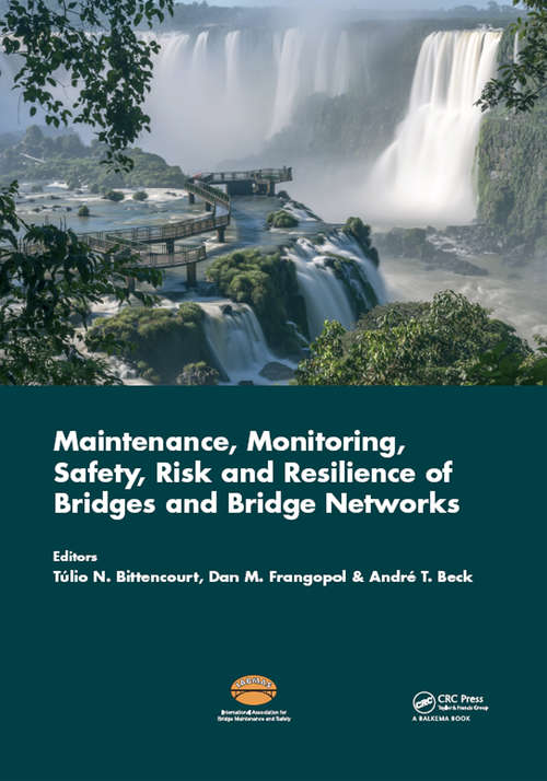 Maintenance, Monitoring, Safety, Risk and Resilience of Bridges and Bridge Networks (Bridge Maintenance, Safety and Management)