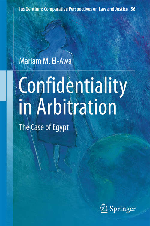 Confidentiality in Arbitration: The Case of Egypt (Ius Gentium: Comparative Perspectives on Law and Justice #56)