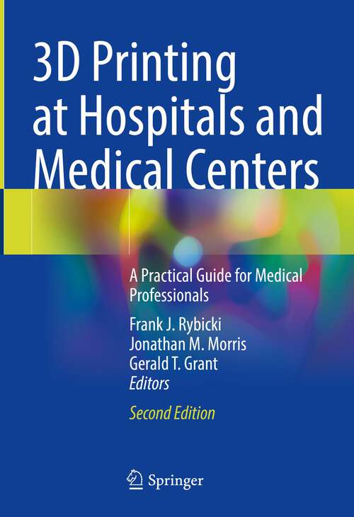 Book cover of 3D Printing at Hospitals and Medical Centers: A Practical Guide for Medical Professionals (2nd ed. 2024)