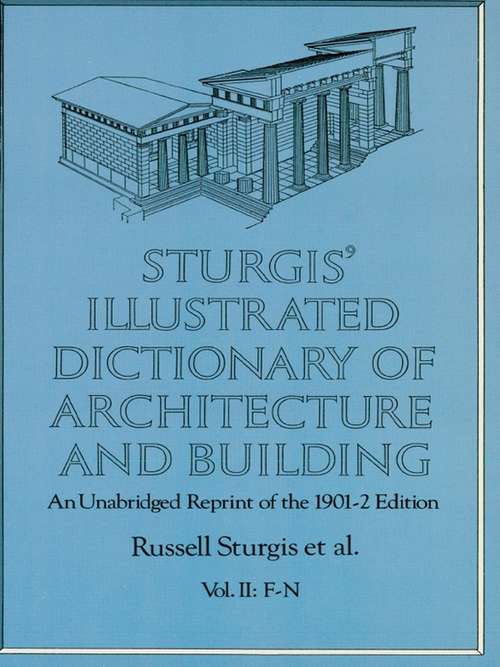Sturgis' Illustrated Dictionary of Architecture and Building: An Unabridged Reprint of the 1901-2 Edition, Vol. II