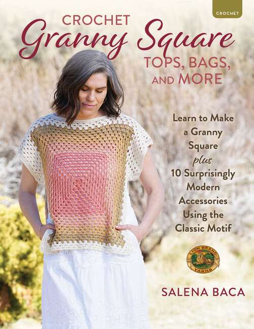 Book cover of Crochet Granny Square Tops, Bags, and More: Learn to Make a Granny Square + 10 Surprisingly Modern Accessories Using the Classic Motif