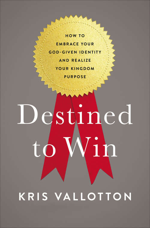 Book cover of Destined To Win: How to Embrace Your God-Given Identity and Realize Your Kingdom Purpose