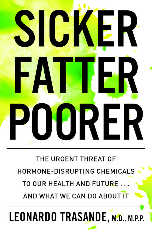 Book cover of Sicker, Fatter, Poorer: The Urgent Threat of Hormone-Disrupting Chemicals to Our Health and Future . . . and What We Can Do About It