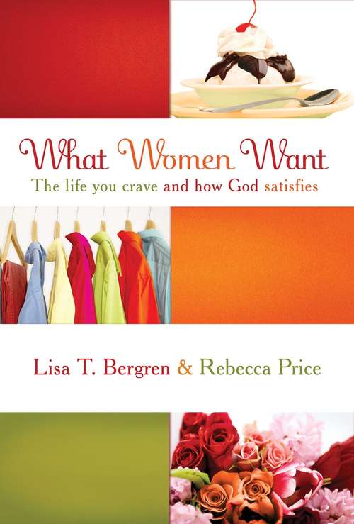 Book cover of What Women Want: The Life You Crave and How God Satisfies
