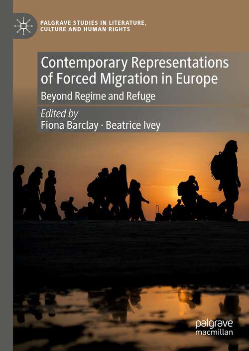 Book cover of Contemporary Representations of Forced Migration in Europe: Beyond Regime and Refuge (2024) (Palgrave Studies in Literature, Culture and Human Rights)