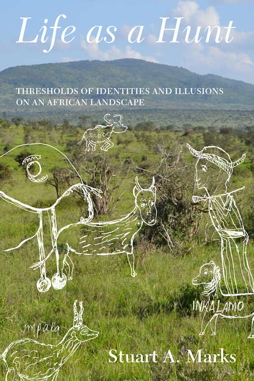 Book cover of Life as a Hunt: Thresholds of Identities and Illusions on an African Landscape