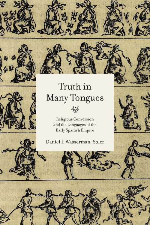 Book cover of Truth in Many Tongues: Religious Conversion and the Languages of the Early Spanish Empire