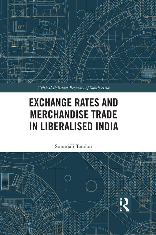 Exchange Rates and Merchandise Trade in Liberalised India (Critical Political Economy of South Asia)