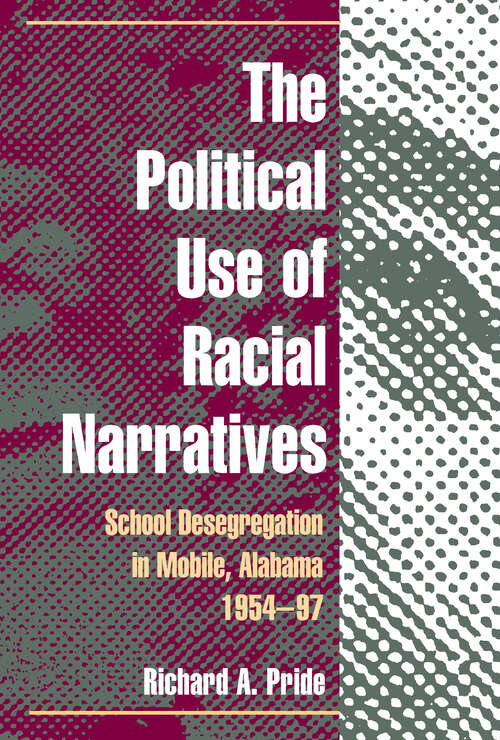 Book cover of The Political Use of Racial Narratives: School Desegregation in Mobile, Alabama, 1954-97